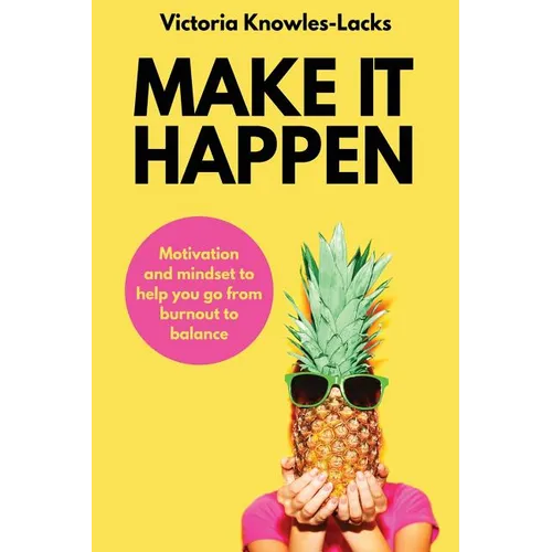 Make It Happen: Motivation and Mindset to help you go from Burnout to Balance - Paperback