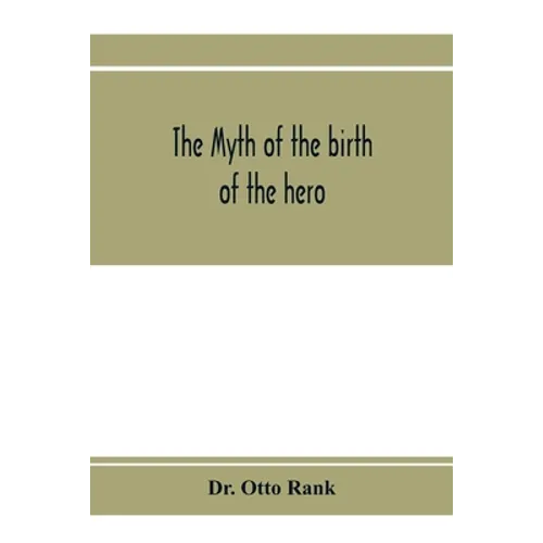 The myth of the birth of the hero; a psychological interpretation of mythology - Paperback