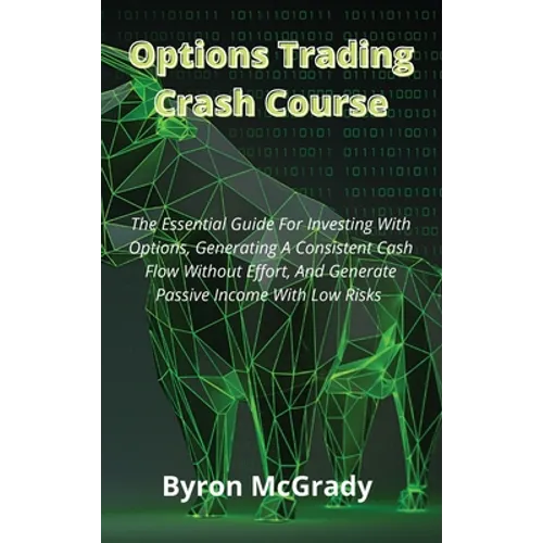 Options Trading Crash Course: The Essential Guide For Investing With Options, Generating A Consistent Cash Flow Without Effort, And Generate Passive - Hardcover