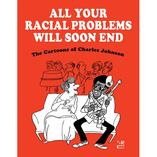 All Your Racial Problems Will Soon End: The Cartoons of Charles Johnson - Hardcover