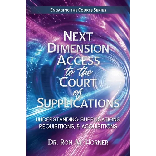 Next Dimension Access to the Court of Supplications: Understanding Supplications, Requisitions, & Acquisitions - Paperback