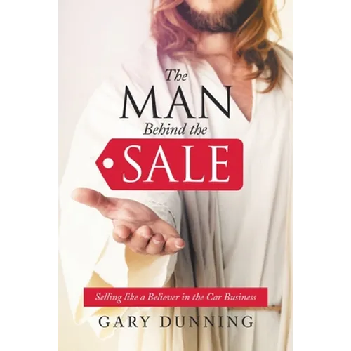 The Man Behind the Sale: Selling Like a Believer in the Car Business - Paperback