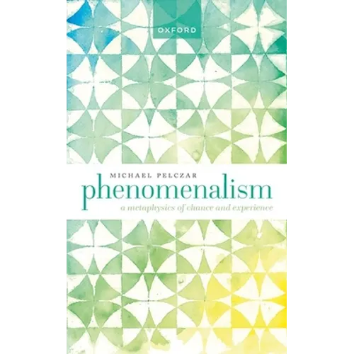 Phenomenalism: A Metaphysics of Chance and Experience - Hardcover
