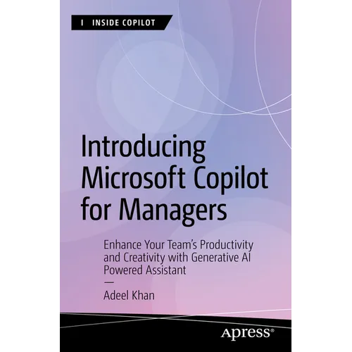 Introducing Microsoft Copilot for Managers: Enhance Your Team's Productivity and Creativity with Generative AI-Powered Assistant - Paperback