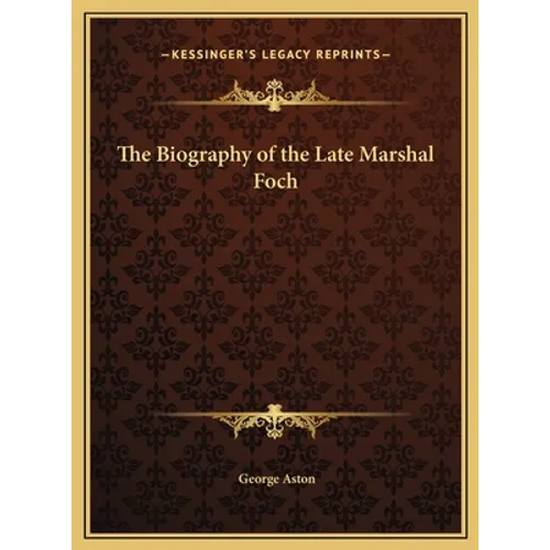 The Biography of the Late Marshal Foch - Hardcover