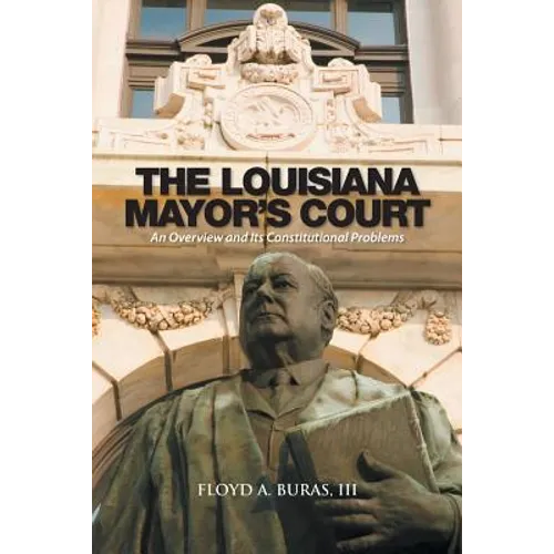 The Louisiana Mayor's Court: An Overview and Its Constitutional Problems - Paperback