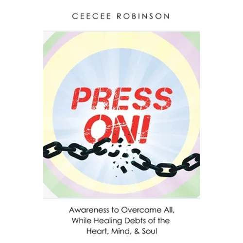 Press On!: Awareness to Overcome All, While Healing Debts of the Heart, Mind, & Soul - Paperback