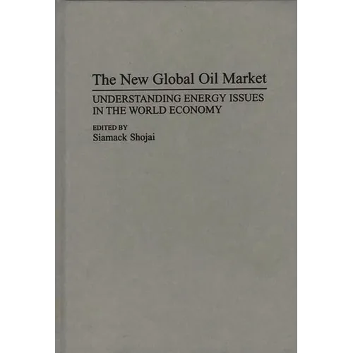 The New Global Oil Market: Understanding Energy Issues in the World Economy - Hardcover
