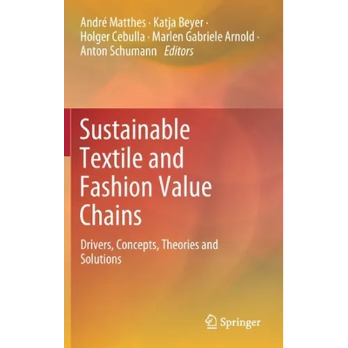 Sustainable Textile and Fashion Value Chains: Drivers, Concepts, Theories and Solutions - Hardcover
