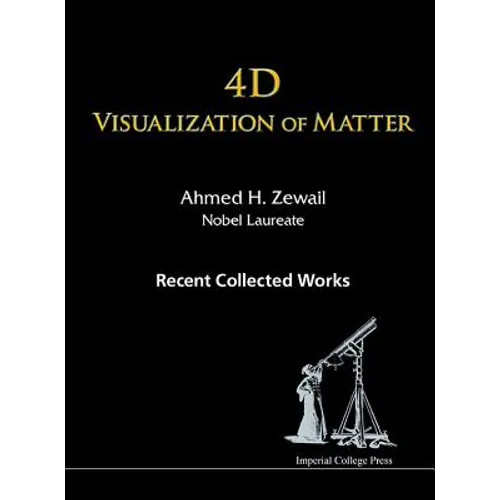 4D Visualization of Matter: Recent Collected Works of Ahmed H Zewail, Nobel Laureate - Paperback