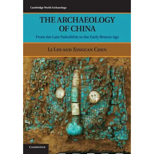 The Archaeology of China: From the Late Paleolithic to the Early Bronze Age - Paperback
