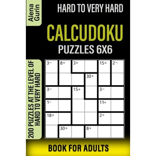 Hard to Very Hard Calcudoku Puzzles 6x6 Book for Adults: 200 Puzzles at the Level of Hard to Very Hard - Paperback