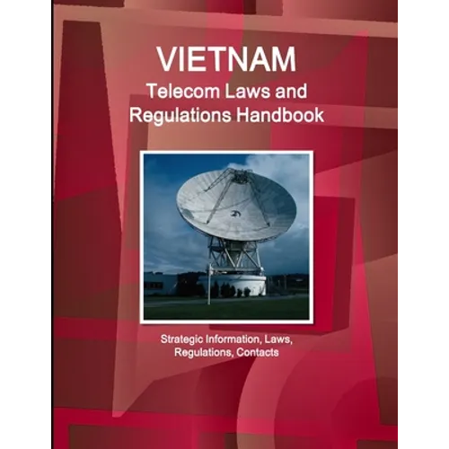 Vietnam Telecom Laws and Regulations Handbook - Strategic Information, Laws, Regulations, Contacts - Paperback