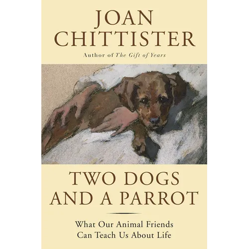 Two Dogs and a Parrot: What Our Animal Friends Can Teach Us about Life - Hardcover