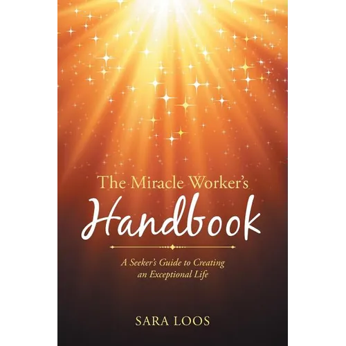 The Miracle Worker's Handbook: A Seeker's Guide to Creating an Exceptional Life - Paperback