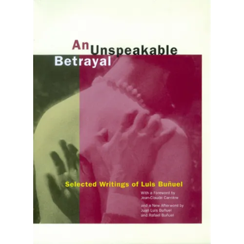 An Unspeakable Betrayal: Selected Writings of Luis Buñuel - Paperback