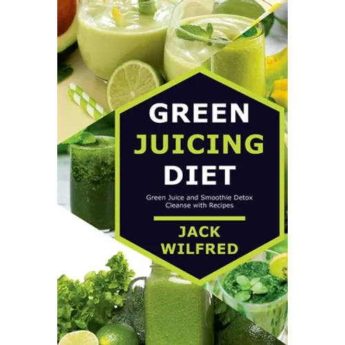Green Juicing Diet. Green Juice and Smoothie Detox Cleanse with Recipes - Paperback