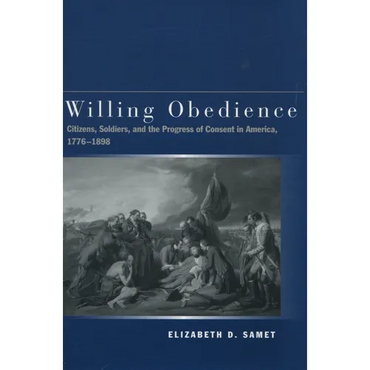 Willing Obedience: Citizens, Soldiers, and the Progress of Consent in America, 1776-1898 - Hardcover