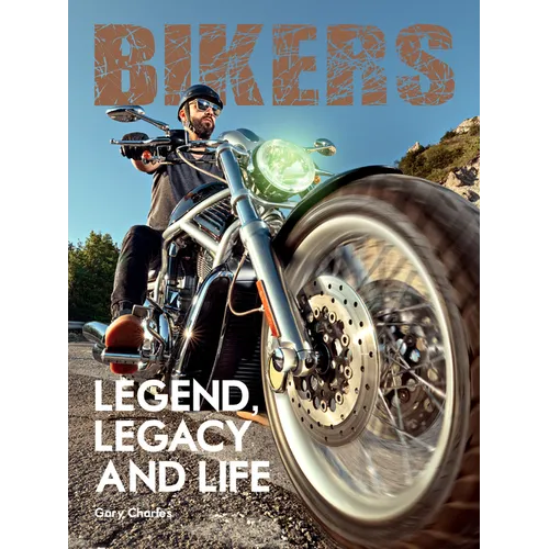 Bikers. Legend, Legacy and Life - Hardcover