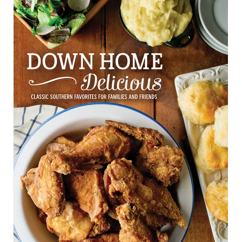 Down Home Delicious: Classic Southern Favorites for Families and Friends - Hardcover