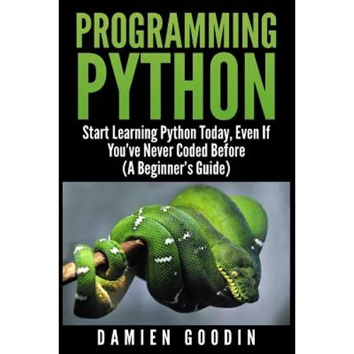 Programming Python: Start Learning Python Today, Even If You've Never Coded Befo - Paperback