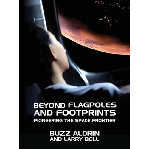 Beyond Flagpoles and Footprints: Pioneering the Space Frontier - Hardcover