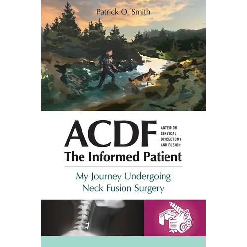 Acdf: The Informed Patient: My Journey Undergoing Neck Fusion Surgery - Paperback