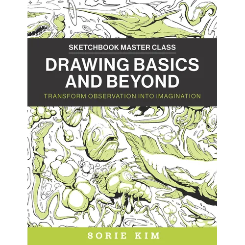 Drawing Basics and Beyond: Transform Observation Into Imagination - Paperback