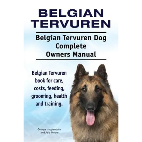 Belgian Tervuren. Belgian Tervuren Dog Complete Owners Manual. Belgian Tervuren book for care, costs, feeding, grooming, health and training. - Paperback