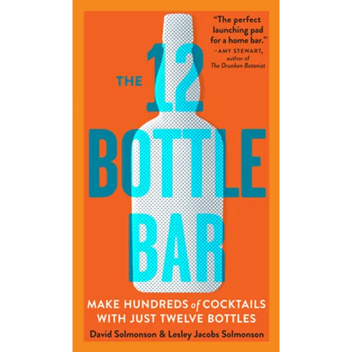 The 12 Bottle Bar: Make Hundreds of Cocktails with Just Twelve Bottles - Paperback