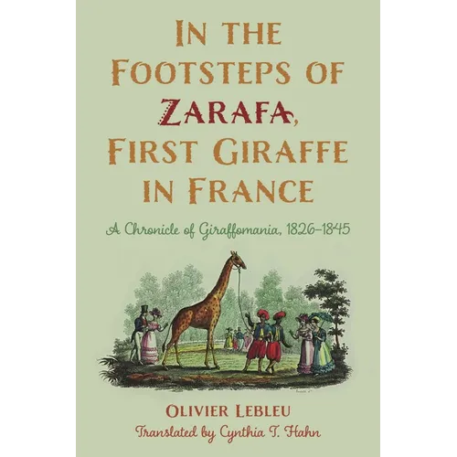 In the Footsteps of Zarafa, First Giraffe in France: A Chronicle of Giraffomania, 1826-1845 - Paperback
