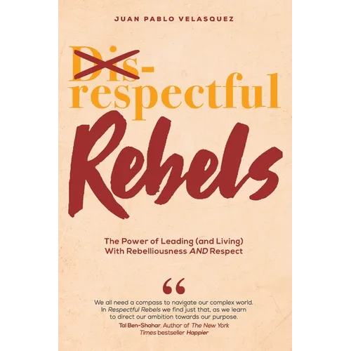 Respectful Rebels: The Power of Leading (and Living) With Rebelliousness AND Respect - Paperback