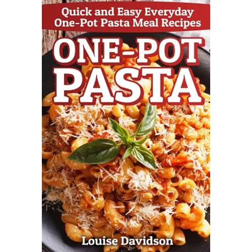 One-Pot Pasta: Quick and Easy Everyday One-Pot Pasta Meal Recipes - Paperback