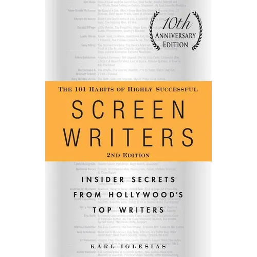 The 101 Habits of Highly Successful Screenwriters, 10th Anniversary Edition: Insider Secrets from Hollywood's Top Writers - Paperback