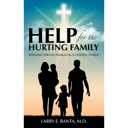Help for the Hurting Family: Building Strong Families in a Chaotic World - Hardcover