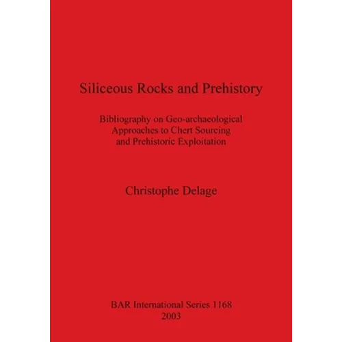 Siliceous Rocks and Prehistory: Bibliography on Geo-archaeological Approaches to Chert Sourcing and Prehistoric Exploitation - Paperback