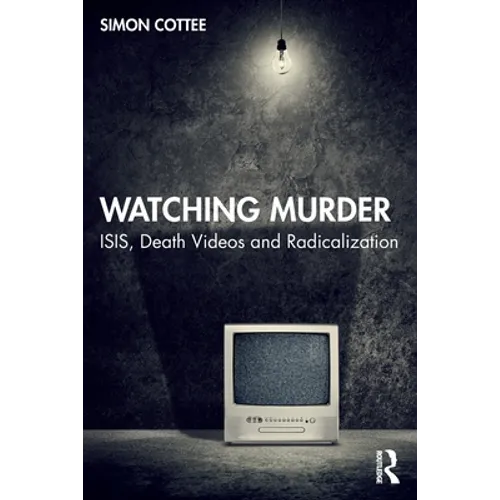 Watching Murder: Isis, Death Videos and Radicalization - Paperback