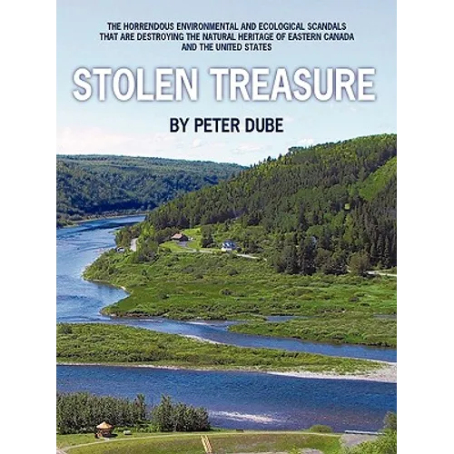 Stolen Treasure: The Horrendous Environmental and Ecological Scandals That Are Destroying the Natural Heritage of Eastern Canada and th - Paperback