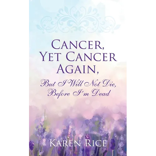 Cancer, Yet Cancer Again: But I Will Not Die, Before I'm Dead - Paperback