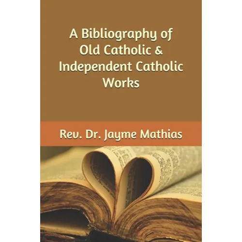 A Bibliography of Old Catholic & Independent Catholic Works - Paperback