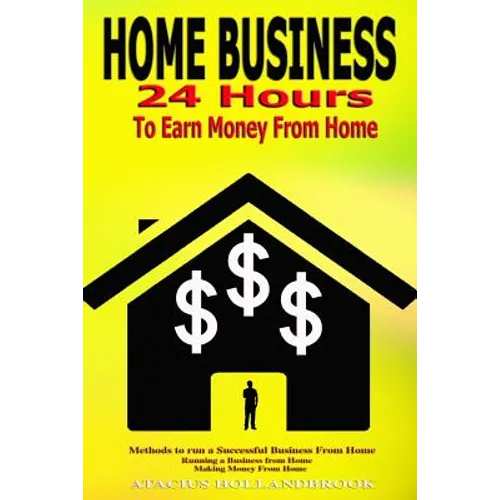 Home Business: 24 Hours To Earn Money From Home, Methods To Run A Successful Business From Home, Running A Business From Home, Making Money From Home - Paperback