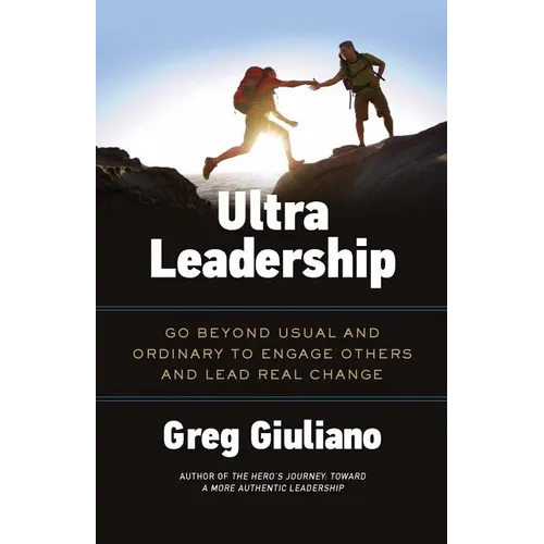 Ultra Leadership: Go Beyond Usual and Ordinary to Engage Others and Lead Real Change - Paperback