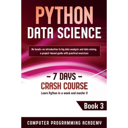 Python Data Science: Learn Python in a Week and Master It. An Hands-On Introduction to Big Data Analysis and Mining, a Project-Based Guide - Paperback