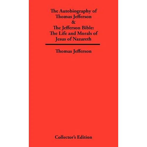 Autobiography of Thomas Jefferson & The Jefferson Bible: The Life and Morals of Jesus of Nazareth - Hardcover