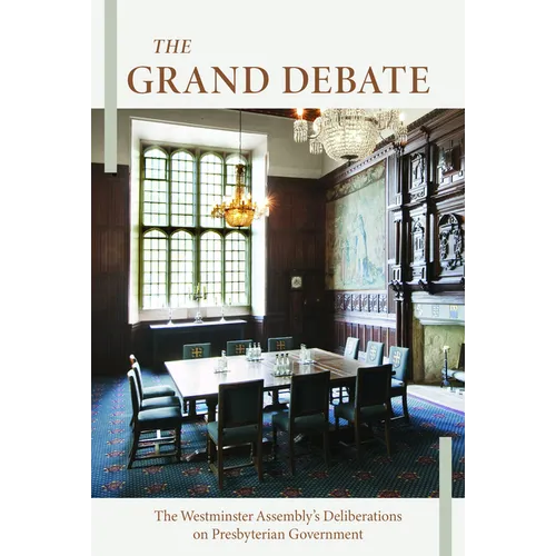 The Grand Debate: The Reasons Presented by the Dissenting Brethren Against Certain Propositions Concerning Presbyterian Government - Hardcover