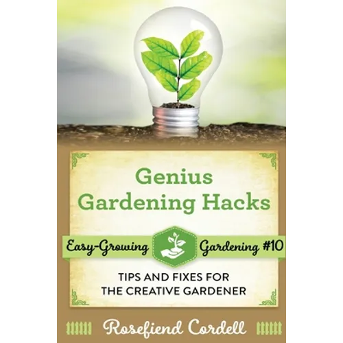 Genius Gardening Hacks: Tips and Fixes for the Creative Gardener - Paperback