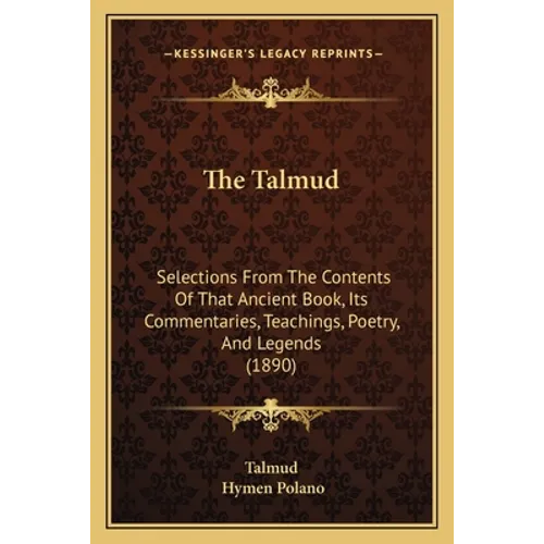 The Talmud: Selections From The Contents Of That Ancient Book, Its Commentaries, Teachings, Poetry, And Legends (1890) - Paperback
