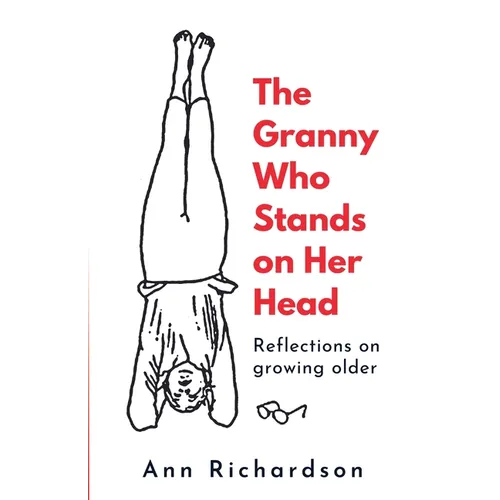 The Granny Who Stands on Her Head: Reflections on Growing Older - Paperback