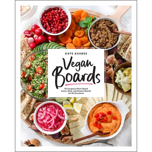 Vegan Boards: 50 Gorgeous Plant-Based Snack, Meal, and Dessert Boards for All Occasions - Hardcover