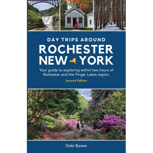 Day Trips Around Rochester, New York: Your guide to exploring within two hours of Rochester and the Finger Lakes region. - Paperback